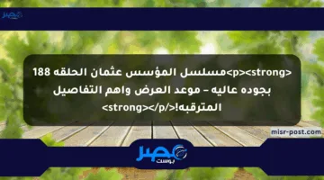 <p><strong>مسلسل المؤسس عثمان الحلقة 188 بجودة عالية – موعد العرض وأهم التفاصيل المترقبة!</strong></p>